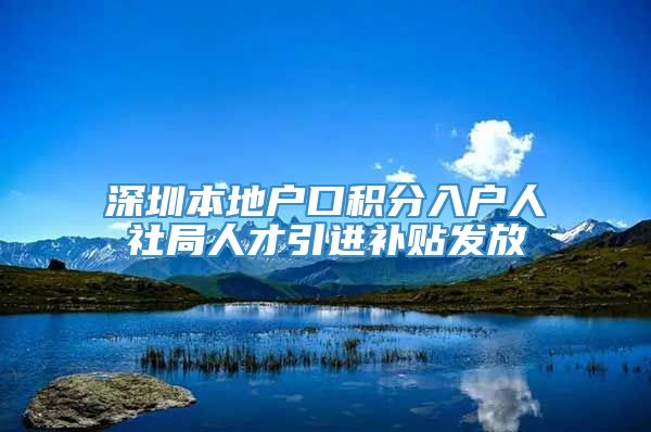 深圳本地户口积分入户人社局人才引进补贴发放