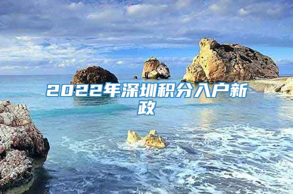 2022年深圳积分入户新政