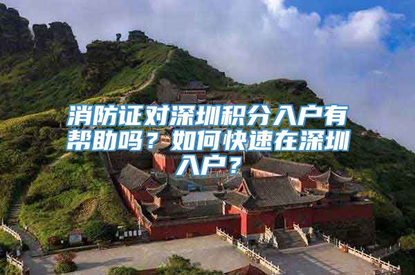 消防证对深圳积分入户有帮助吗？如何快速在深圳入户？