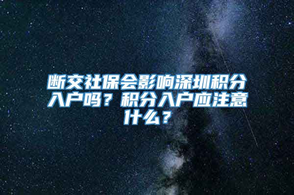 断交社保会影响深圳积分入户吗？积分入户应注意什么？