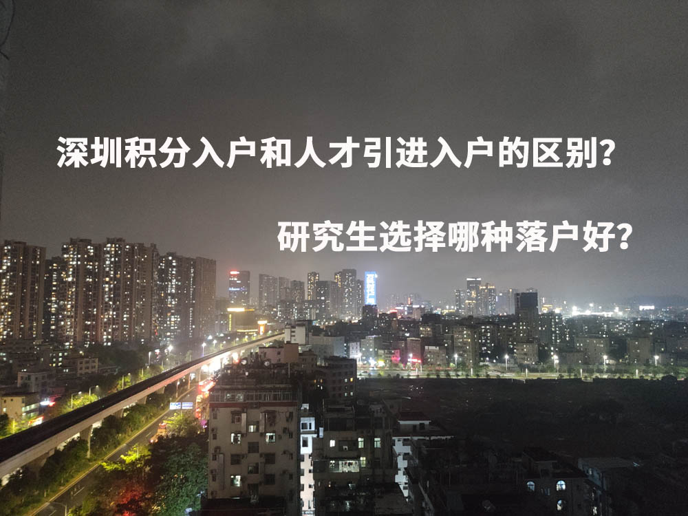 深圳积分入户和人才引进入户的区别？研究生选择哪种落户好？