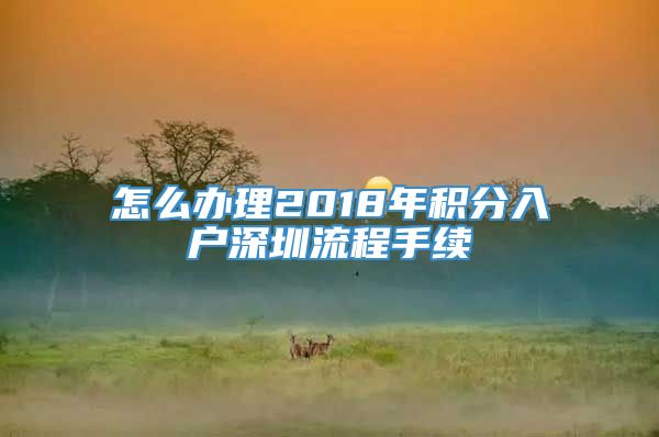 怎么办理2018年积分入户深圳流程手续