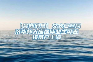 【最新消息】交大复旦同济华师大应届毕业生可直接落户上海