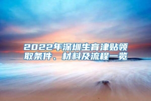 2022年深圳生育津贴领取条件、材料及流程一览