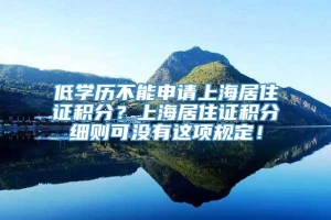 低学历不能申请上海居住证积分？上海居住证积分细则可没有这项规定！