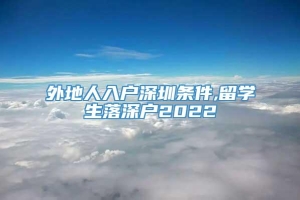 外地人入户深圳条件,留学生落深户2022