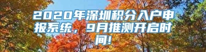 2020年深圳积分入户申报系统，9月推测开启时间!