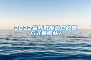 2022最新成都落户政策方式有哪些？