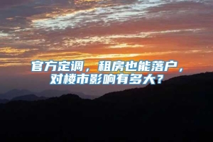 官方定调，租房也能落户，对楼市影响有多大？