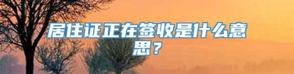 居住证正在签收是什么意思？