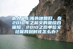 本人是上海外地媳妇。在2010年之前交的是综合保险，2010之后单位交社保我到时该怎么办？