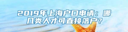 2019年上海户口申请：哪几类人才可直接落户？