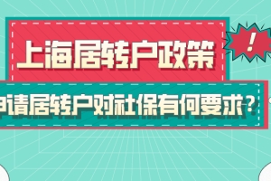 2021上海居转户政策,申请居转户对社保有何具体要求？附中级职称目录！