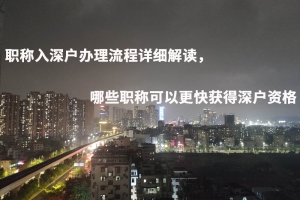 职称入深户办理流程详细解读，哪些职称可以更快获得深户资格