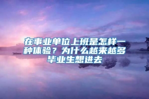 在事业单位上班是怎样一种体验？为什么越来越多毕业生想进去