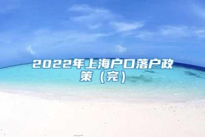 2022年上海户口落户政策（完）