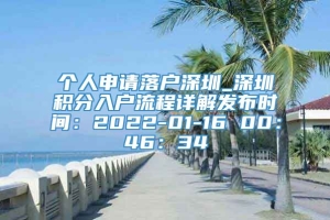 个人申请落户深圳_深圳积分入户流程详解发布时间：2022-01-16 00：46：34