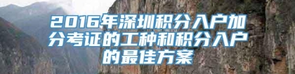 2016年深圳积分入户加分考证的工种和积分入户的最佳方案