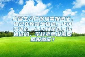 应届生入户深圳需报道证，但已在原籍地报道，还可改派吗，还可以拿回原报道证吗，学校老师说需要原报道证？