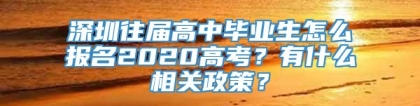 深圳往届高中毕业生怎么报名2020高考？有什么相关政策？