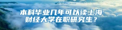 本科毕业几年可以读上海财经大学在职研究生？