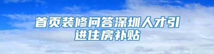 首页装修问答深圳人才引进住房补贴