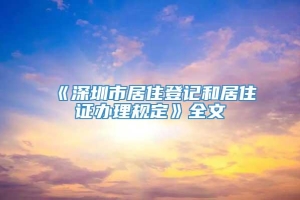 《深圳市居住登记和居住证办理规定》全文