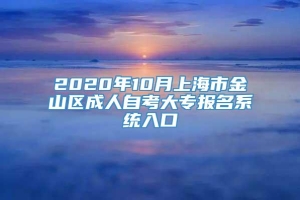 2020年10月上海市金山区成人自考大专报名系统入口