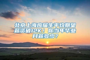 北京上海应届生平均期望薪资破12K！你当年毕业月薪多少？