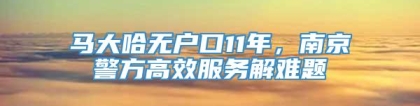 马大哈无户口11年，南京警方高效服务解难题