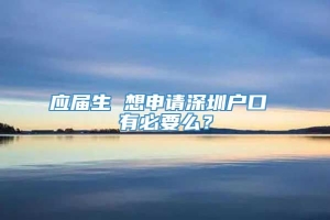 应届生 想申请深圳户口 有必要么？