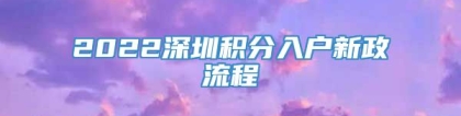 2022深圳积分入户新政流程