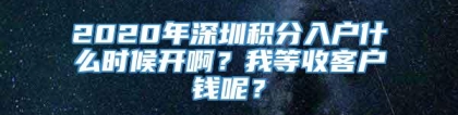 2020年深圳积分入户什么时候开啊？我等收客户钱呢？