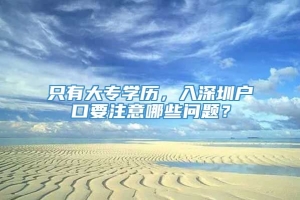 只有大专学历，入深圳户口要注意哪些问题？