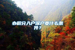 办积分入户深户要什么条件？