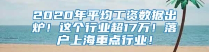 2020年平均工资数据出炉！这个行业超17万！落户上海重点行业！