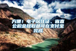 方便！电子居住证、省直公积金提取都可在支付宝完成