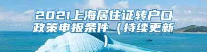 2021上海居住证转户口政策申报条件（持续更新）