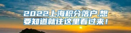 2022上海积分落户.想要知道就往这里看过来！