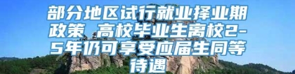 部分地区试行就业择业期政策 高校毕业生离校2-5年仍可享受应届生同等待遇