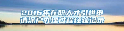 2016年在职人才引进申请深户办理过程经验记录