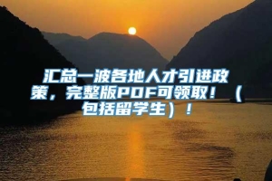 汇总一波各地人才引进政策，完整版PDF可领取！（包括留学生）！