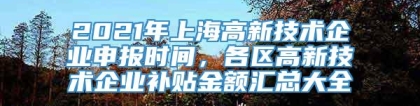 2021年上海高新技术企业申报时间，各区高新技术企业补贴金额汇总大全