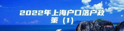 2022年上海户口落户政策（1）