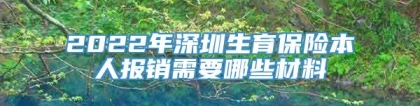 2022年深圳生育保险本人报销需要哪些材料