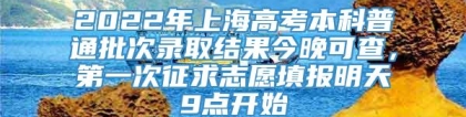 2022年上海高考本科普通批次录取结果今晚可查，第一次征求志愿填报明天9点开始