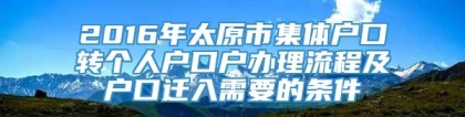 2016年太原市集体户口转个人户口户办理流程及户口迁入需要的条件