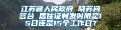 江苏省人民政府 晓苏问答台 居住证制发时限是15日还是15个工作日？