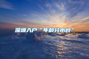 深圳入户“年龄分水岭”