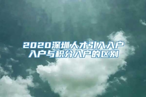 2020深圳人才引入入户入户与积分入户的区别